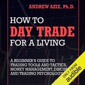 How to Day Trade for a Living: A Beginner’s Guide to Trading Tools and Tactics, Money Management, Discipline and Trading Psychology