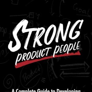 Strong Product People: A Complete Guide to Developing Great Product Managers